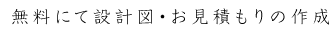 無料にて設計図・お見積もりの作成